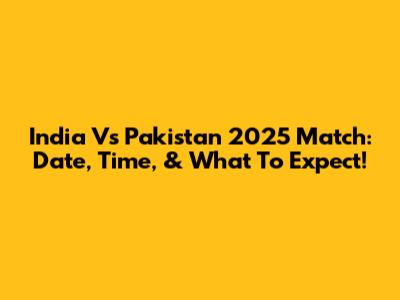 India Vs Pakistan 2025 Match: Date, Time, & What To Expect!