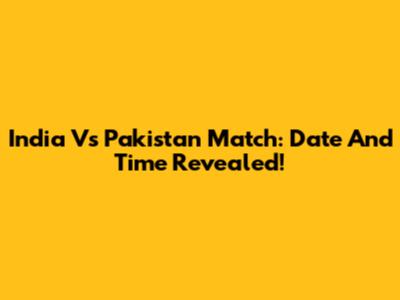 India Vs Pakistan Match: Date And Time Revealed!