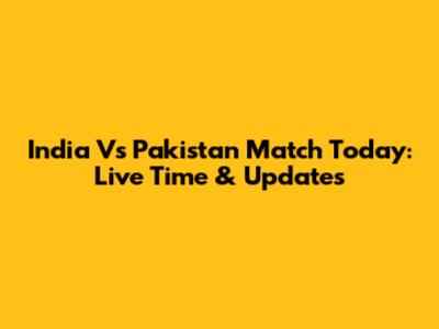 India Vs Pakistan Match Today: Live Time & Updates
