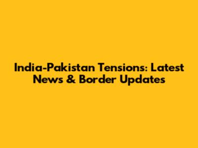 India-Pakistan Tensions: Latest News & Border Updates