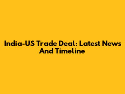 India-US Trade Deal: Latest News And Timeline