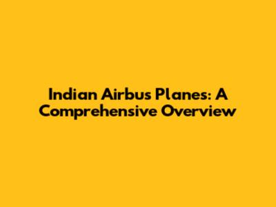 Indian Airbus Planes: A Comprehensive Overview