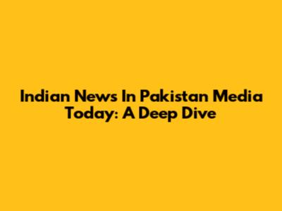 Indian News In Pakistan Media Today: A Deep Dive