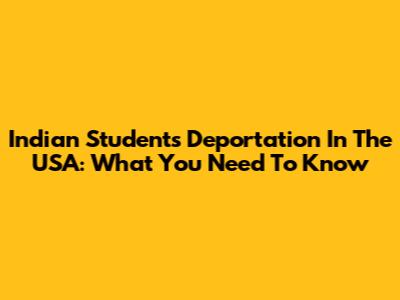 Indian Students Deportation In The USA: What You Need To Know
