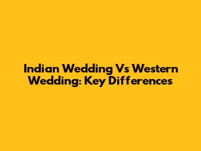 Indian Wedding Vs Western Wedding: Key Differences