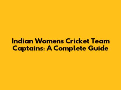 Indian Women's Cricket Team Captains: A Complete Guide
