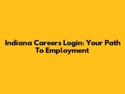 Indiana Careers Login: Your Path To Employment