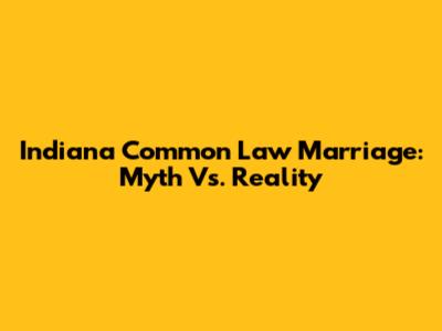 Indiana Common Law Marriage: Myth Vs. Reality