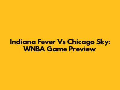 Indiana Fever Vs Chicago Sky: WNBA Game Preview