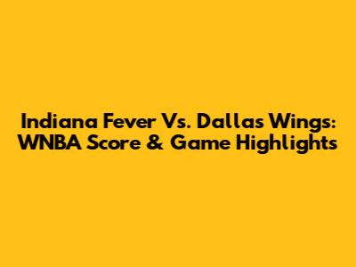 Indiana Fever Vs. Dallas Wings: WNBA Score & Game Highlights