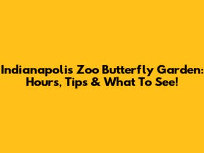 Indianapolis Zoo Butterfly Garden: Hours, Tips & What To See!