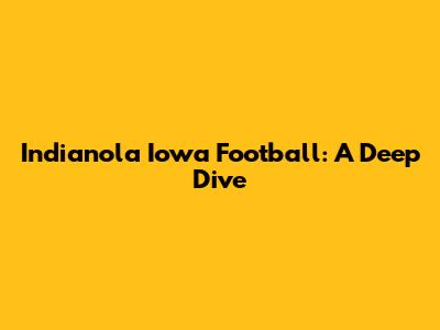 Indianola Iowa Football: A Deep Dive