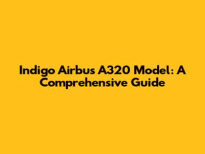 Indigo Airbus A320 Model: A Comprehensive Guide