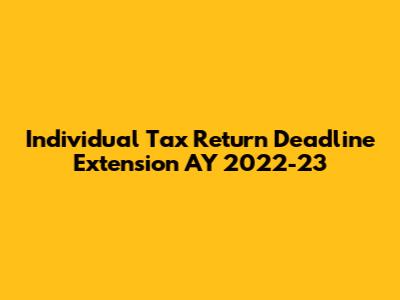 Individual Tax Return Deadline Extension AY 2022-23