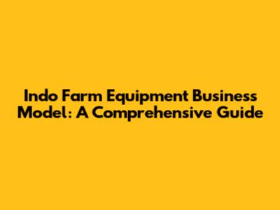 Indo Farm Equipment Business Model: A Comprehensive Guide