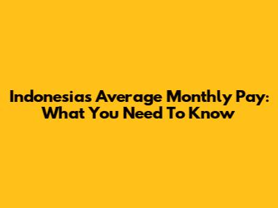 Indonesia's Average Monthly Pay: What You Need To Know