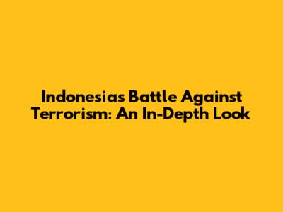 Indonesia's Battle Against Terrorism: An In-Depth Look