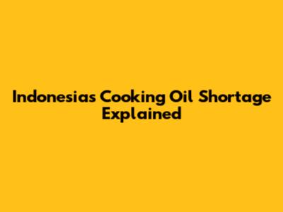Indonesia's Cooking Oil Shortage Explained