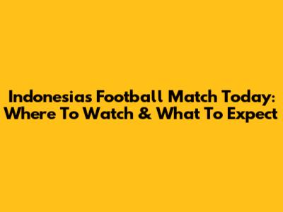 Indonesia's Football Match Today: Where To Watch & What To Expect