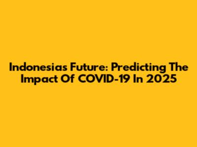 Indonesia's Future: Predicting The Impact Of COVID-19 In 2025