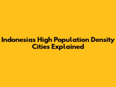 Indonesia's High Population Density Cities Explained