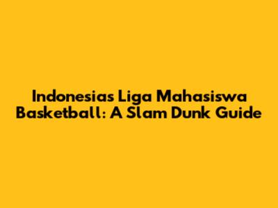 Indonesia's Liga Mahasiswa Basketball: A Slam Dunk Guide