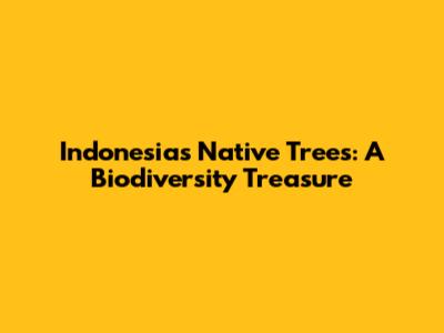 Indonesia's Native Trees: A Biodiversity Treasure