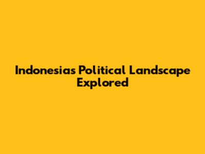 Indonesia's Political Landscape Explored