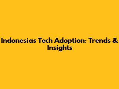 Indonesia's Tech Adoption: Trends & Insights