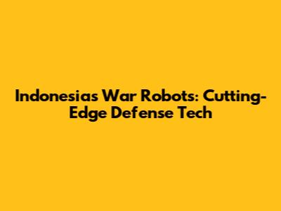 Indonesia's War Robots: Cutting-Edge Defense Tech