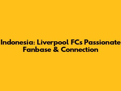 Indonesia: Liverpool FC's Passionate Fanbase & Connection