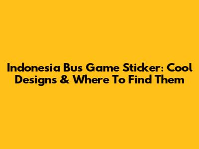 Indonesia Bus Game Sticker: Cool Designs & Where To Find Them