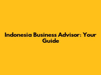 Indonesia Business Advisor: Your Guide