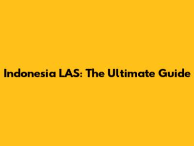 Indonesia LAS: The Ultimate Guide