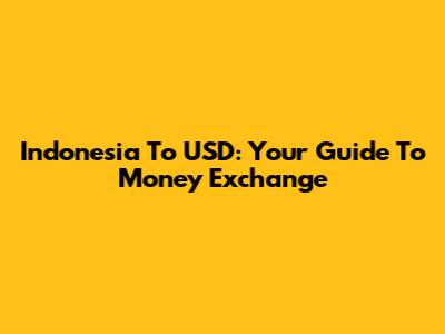 Indonesia To USD: Your Guide To Money Exchange