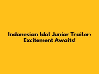 Indonesian Idol Junior Trailer: Excitement Awaits!