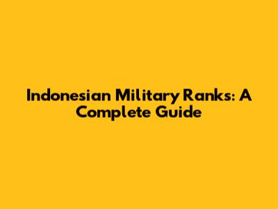 Indonesian Military Ranks: A Complete Guide