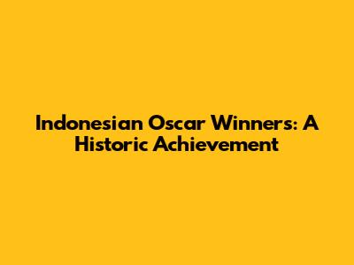 Indonesian Oscar Winners: A Historic Achievement