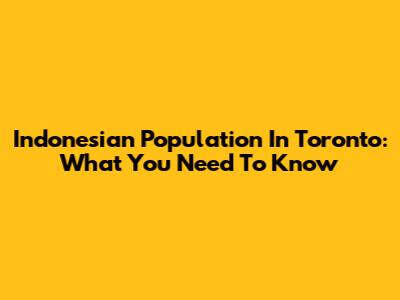 Indonesian Population In Toronto: What You Need To Know