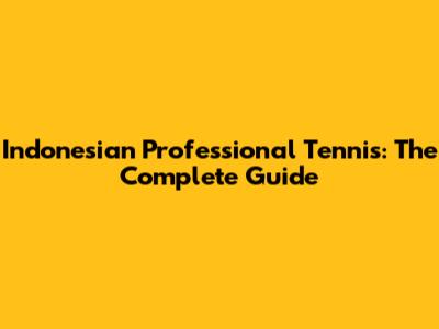 Indonesian Professional Tennis: The Complete Guide