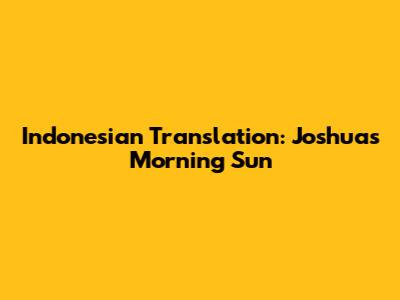 Indonesian Translation: Joshua's Morning Sun