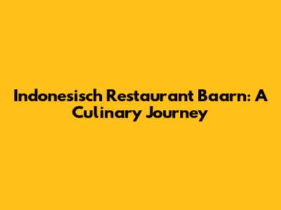 Indonesisch Restaurant Baarn: A Culinary Journey