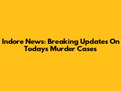 Indore News: Breaking Updates On Today's Murder Cases