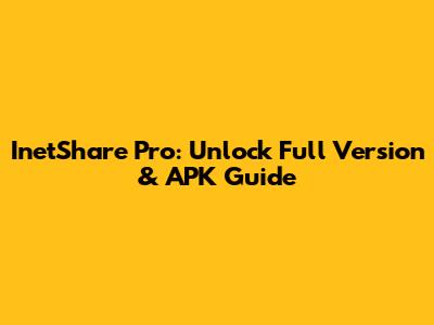 InetShare Pro: Unlock Full Version & APK Guide