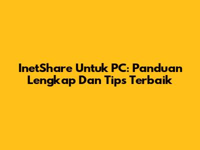 InetShare Untuk PC: Panduan Lengkap Dan Tips Terbaik
