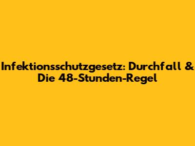 Infektionsschutzgesetz: Durchfall & Die 48-Stunden-Regel