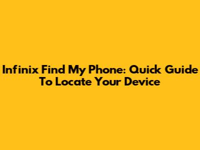 Infinix Find My Phone: Quick Guide To Locate Your Device