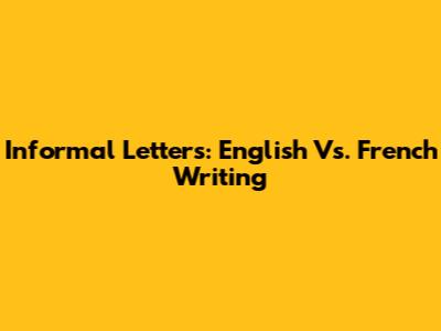 Informal Letters: English Vs. French Writing