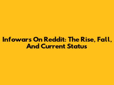 Infowars On Reddit: The Rise, Fall, And Current Status