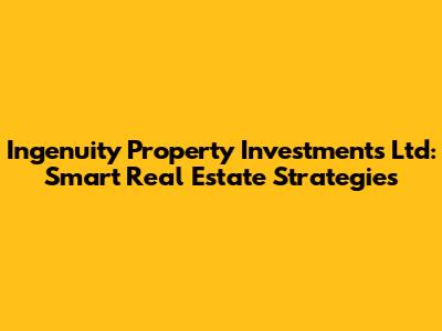 Ingenuity Property Investments Ltd: Smart Real Estate Strategies